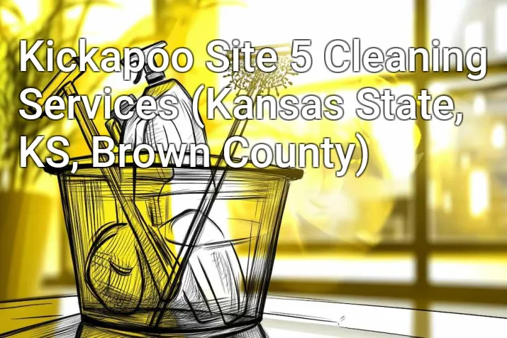 Kickapoo Site 5 Cleaning Services (Kansas State, KS, Brown County)