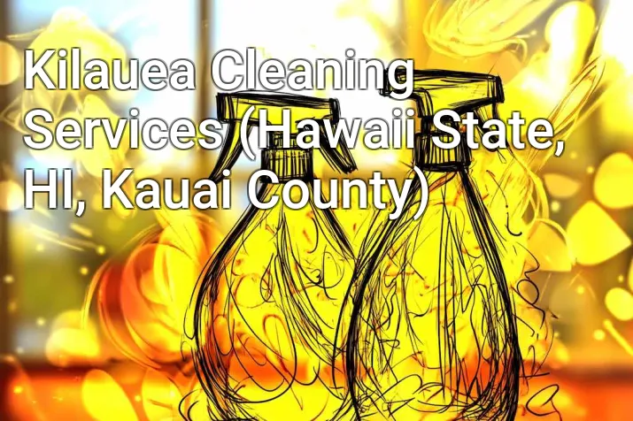 Kilauea Cleaning Services (Hawaii State, HI, Kauai County)