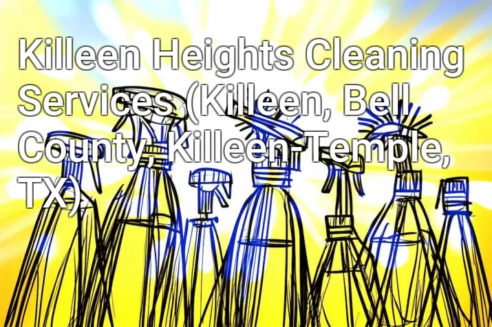 Killeen Heights Cleaning Services (Killeen, Bell County, Killeen-Temple, TX)