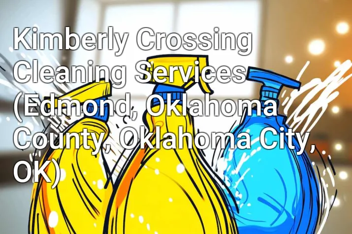 Kimberly Crossing Cleaning Services (Edmond, Oklahoma County, Oklahoma City, OK)