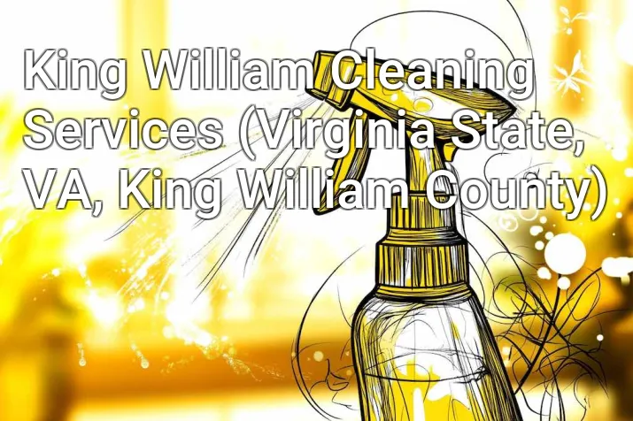 King William Cleaning Services (Virginia State, VA, King William County)