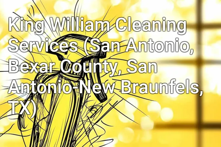 King William Cleaning Services (San Antonio, Bexar County, San Antonio-New Braunfels, TX)
