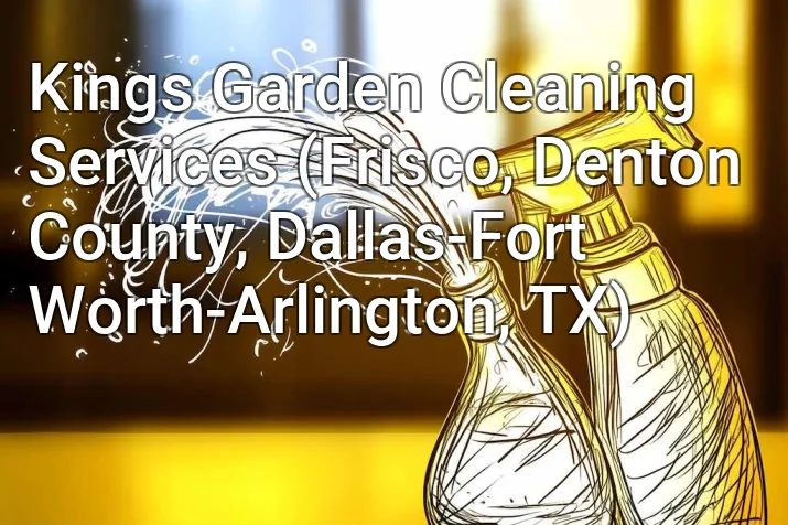 Kings Garden Cleaning Services (Frisco, Denton County, Dallas-Fort Worth-Arlington, TX)