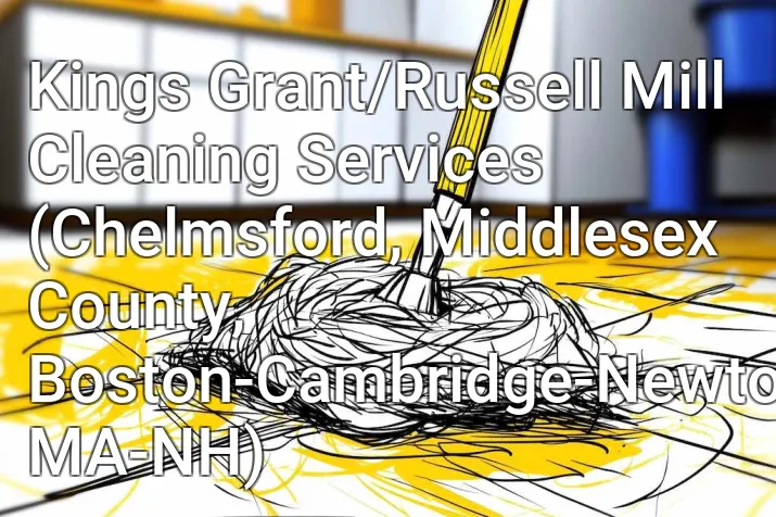 Kings Grant/Russell Mill Cleaning Services (Chelmsford, Middlesex County, Boston-Cambridge-Newton, MA-NH)