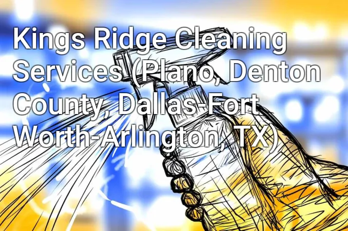 Kings Ridge Cleaning Services (Plano, Denton County, Dallas-Fort Worth-Arlington, TX)