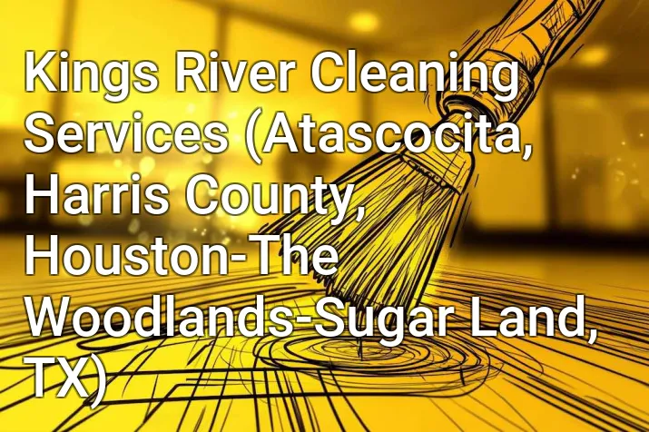 Kings River Cleaning Services (Atascocita, Harris County, Houston-The Woodlands-Sugar Land, TX)
