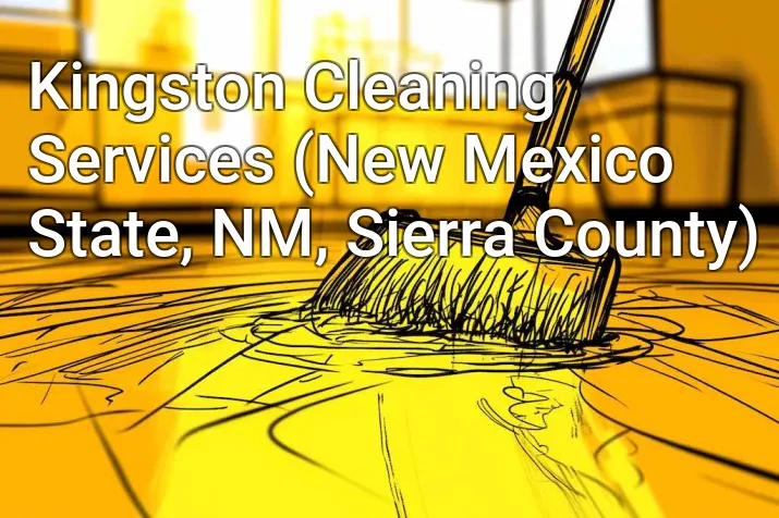 Kingston Cleaning Services (New Mexico State, NM, Sierra County)