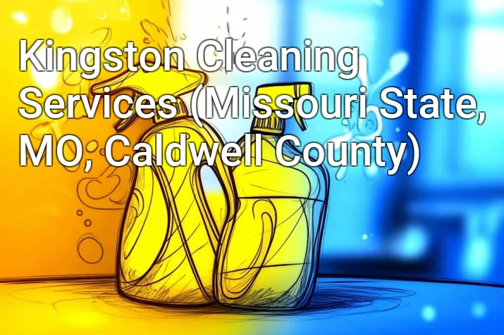 Kingston Cleaning Services (Missouri State, MO, Caldwell County)