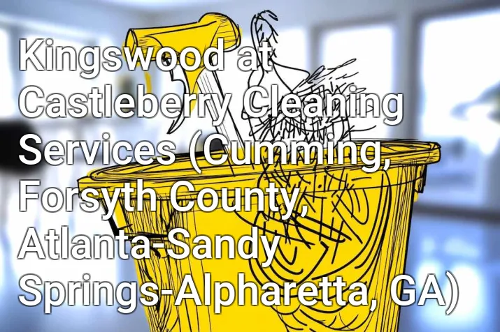 Kingswood at Castleberry Cleaning Services (Cumming, Forsyth County, Atlanta-Sandy Springs-Alpharetta, GA)