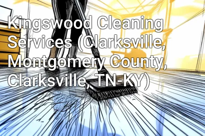 Kingswood Cleaning Services (Clarksville, Montgomery County, Clarksville, TN-KY)