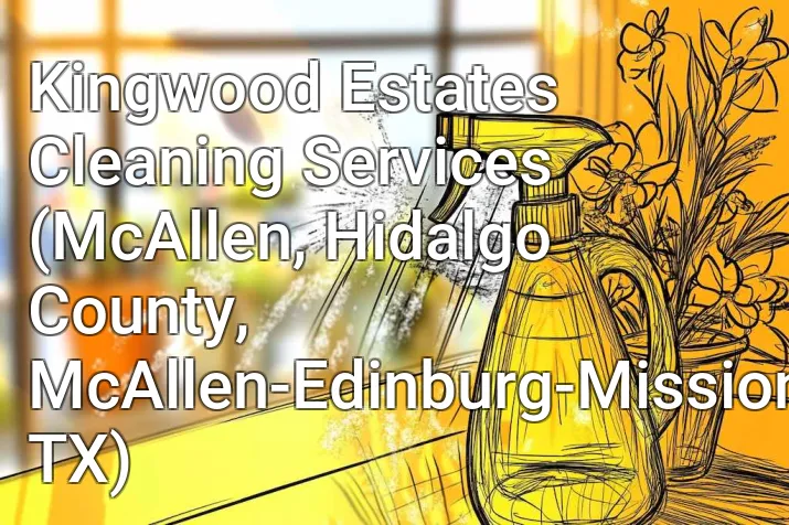 Kingwood Estates Cleaning Services (McAllen, Hidalgo County, McAllen-Edinburg-Mission, TX)