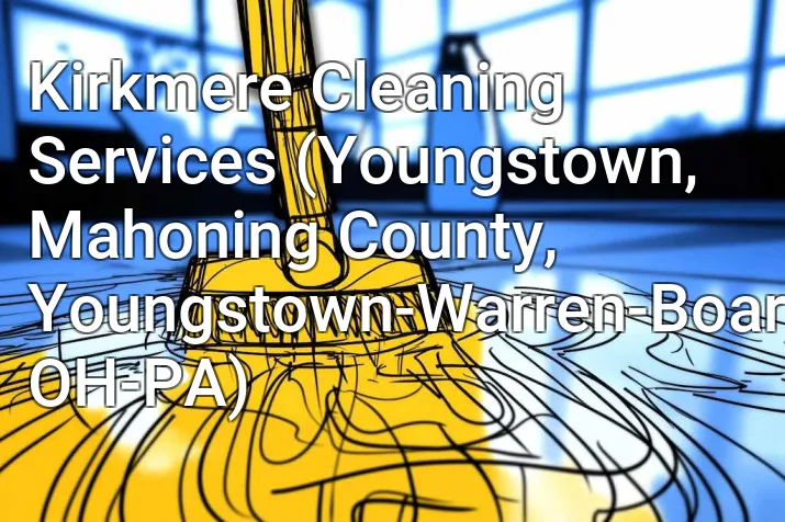 Kirkmere Cleaning Services (Youngstown, Mahoning County, Youngstown-Warren-Boardman, OH-PA)