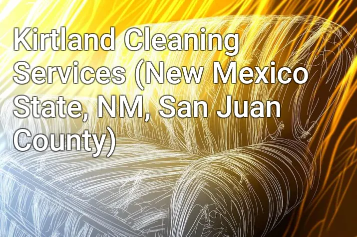 Kirtland Cleaning Services (New Mexico State, NM, San Juan County)