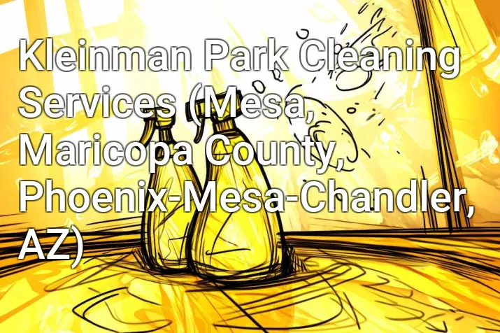 Kleinman Park Cleaning Services (Mesa, Maricopa County, Phoenix-Mesa-Chandler, AZ)