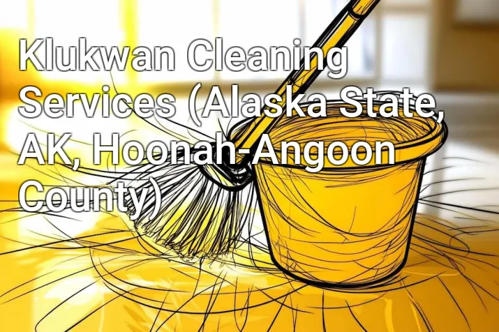 Klukwan Cleaning Services (Alaska State, AK, Hoonah-Angoon County)
