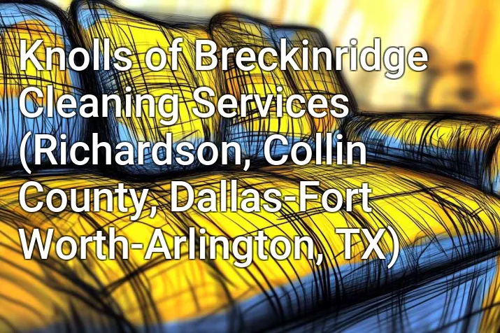 Knolls of Breckinridge Cleaning Services (Richardson, Collin County, Dallas-Fort Worth-Arlington, TX)