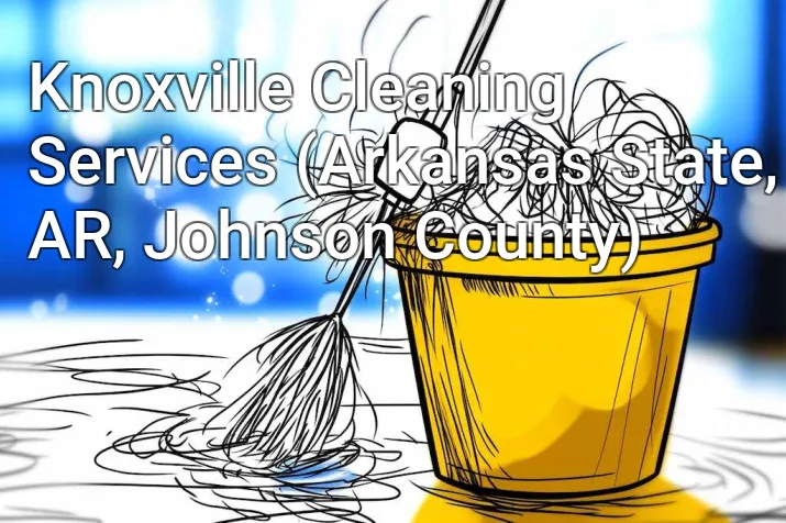 Knoxville Cleaning Services (Arkansas State, AR, Johnson County)