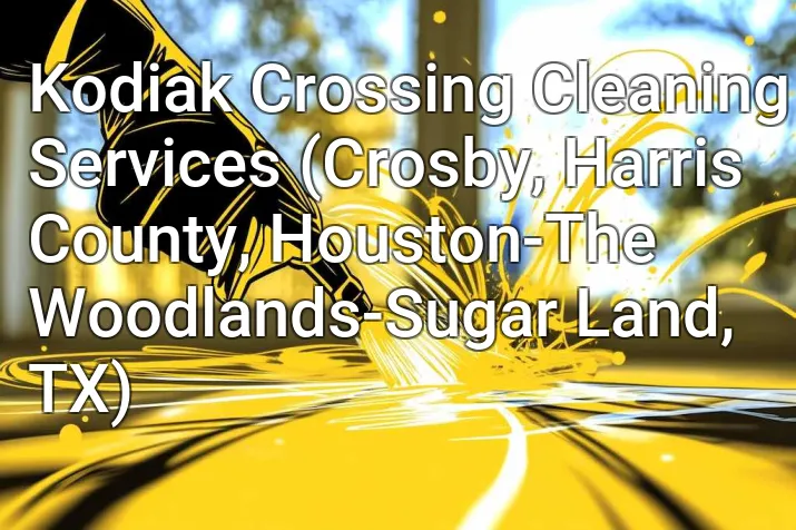 Kodiak Crossing Cleaning Services (Crosby, Harris County, Houston-The Woodlands-Sugar Land, TX)