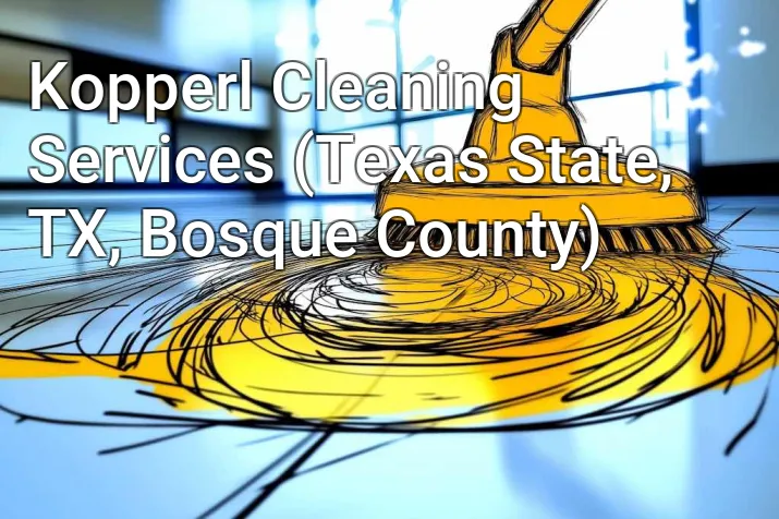 Kopperl Cleaning Services (Texas State, TX, Bosque County)