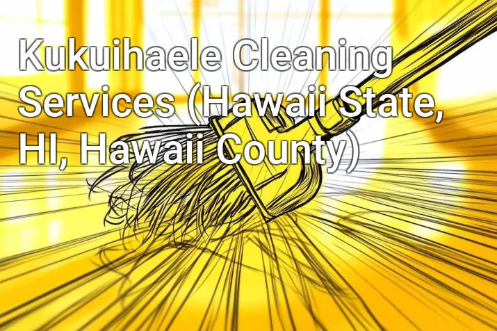 Kukuihaele Cleaning Services (Hawaii State, HI, Hawaii County)