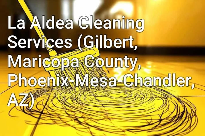 La Aldea Cleaning Services (Gilbert, Maricopa County, Phoenix-Mesa-Chandler, AZ)