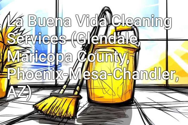 La Buena Vida Cleaning Services (Glendale, Maricopa County, Phoenix-Mesa-Chandler, AZ)