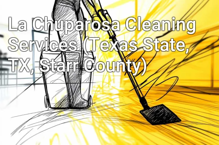 La Chuparosa Cleaning Services (Texas State, TX, Starr County)