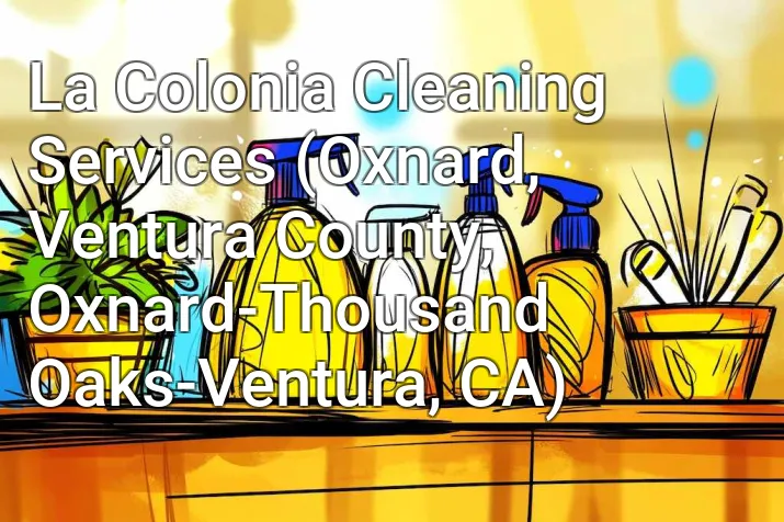 La Colonia Cleaning Services (Oxnard, Ventura County, Oxnard-Thousand Oaks-Ventura, CA)
