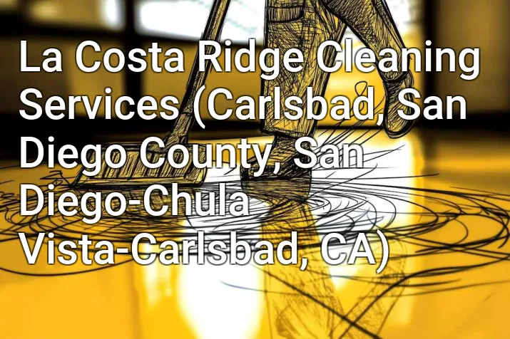 La Costa Ridge Cleaning Services (Carlsbad, San Diego County, San Diego-Chula Vista-Carlsbad, CA)