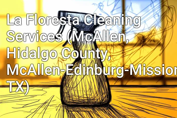 La Floresta Cleaning Services (McAllen, Hidalgo County, McAllen-Edinburg-Mission, TX)