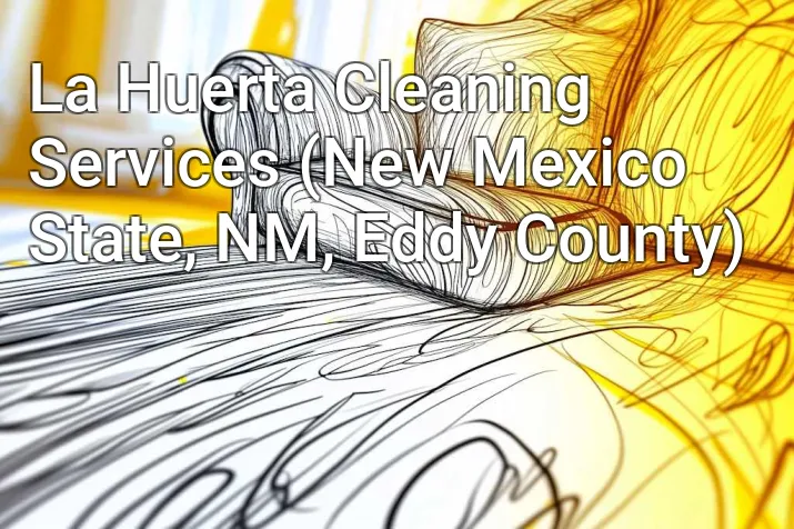 La Huerta Cleaning Services (New Mexico State, NM, Eddy County)