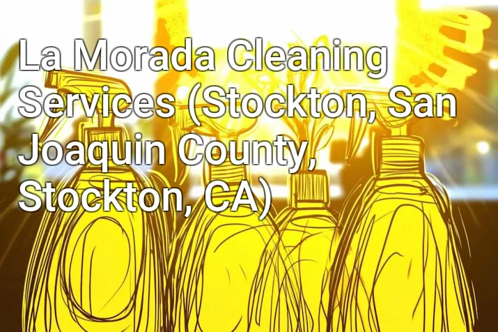La Morada Cleaning Services (Stockton, San Joaquin County, Stockton, CA)
