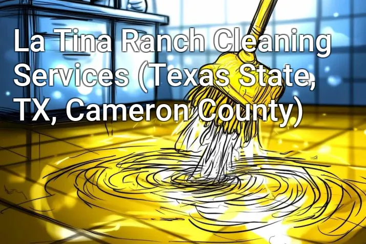 La Tina Ranch Cleaning Services (Texas State, TX, Cameron County)