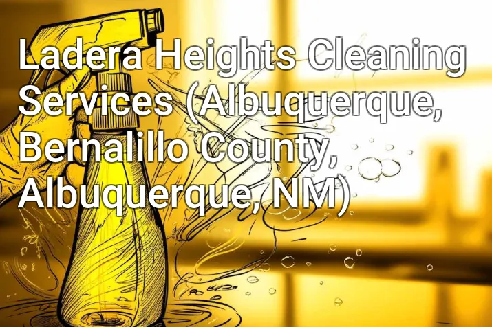 Ladera Heights Cleaning Services (Albuquerque, Bernalillo County, Albuquerque, NM)