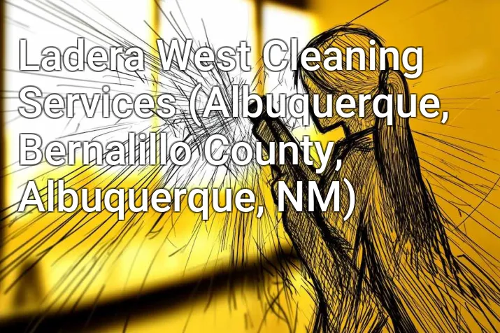 Ladera West Cleaning Services (Albuquerque, Bernalillo County, Albuquerque, NM)