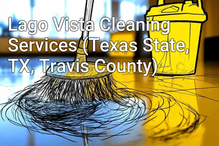 Lago Vista Cleaning Services (Texas State, TX, Travis County)