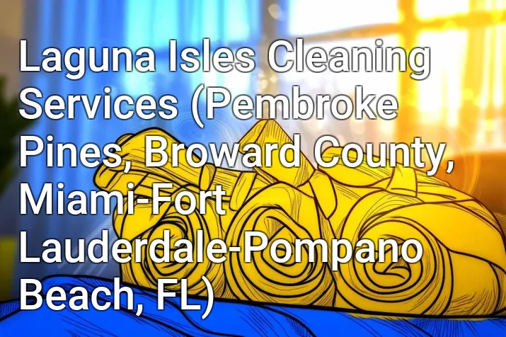 Laguna Isles Cleaning Services (Pembroke Pines, Broward County, Miami-Fort Lauderdale-Pompano Beach, FL)