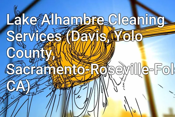 Lake Alhambre Cleaning Services (Davis, Yolo County, Sacramento-Roseville-Folsom, CA)