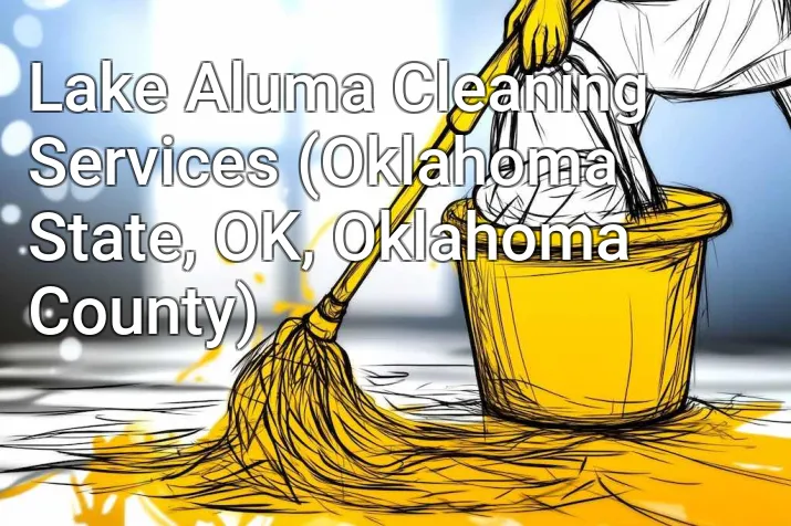 Lake Aluma Cleaning Services (Oklahoma State, OK, Oklahoma County)