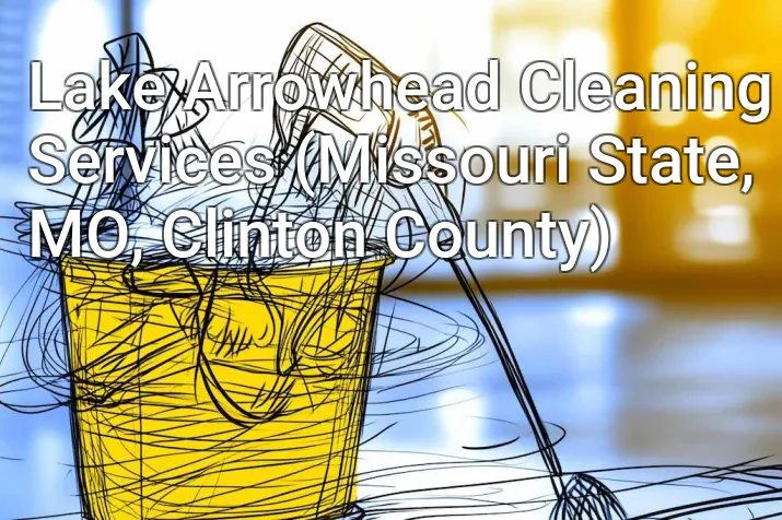 Lake Arrowhead Cleaning Services (Missouri State, MO, Clinton County)