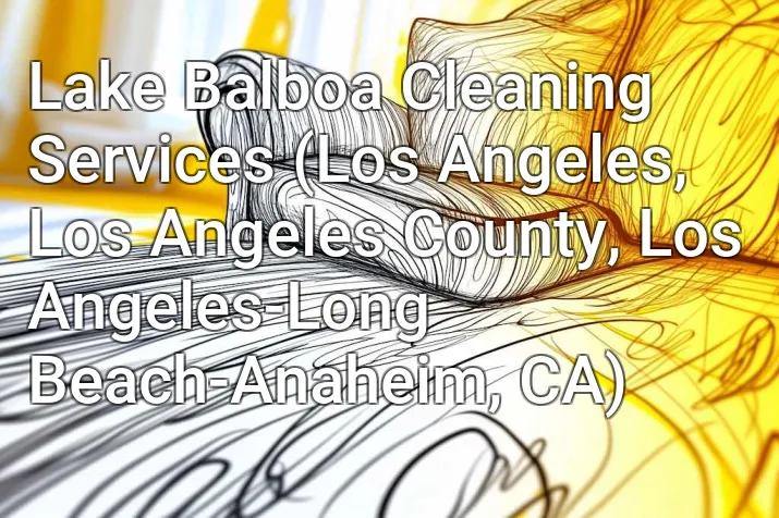 Lake Balboa Cleaning Services (Los Angeles, Los Angeles County, Los Angeles-Long Beach-Anaheim, CA)