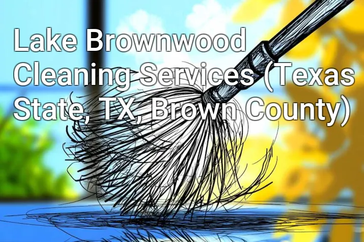 Lake Brownwood Cleaning Services (Texas State, TX, Brown County)