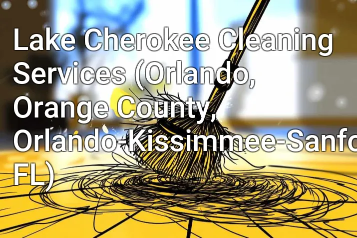 Lake Cherokee Cleaning Services (Orlando, Orange County, Orlando-Kissimmee-Sanford, FL)