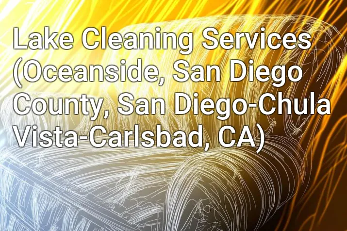 Lake Cleaning Services (Oceanside, San Diego County, San Diego-Chula Vista-Carlsbad, CA)