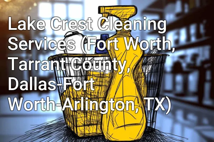Lake Crest Cleaning Services (Fort Worth, Tarrant County, Dallas-Fort Worth-Arlington, TX)