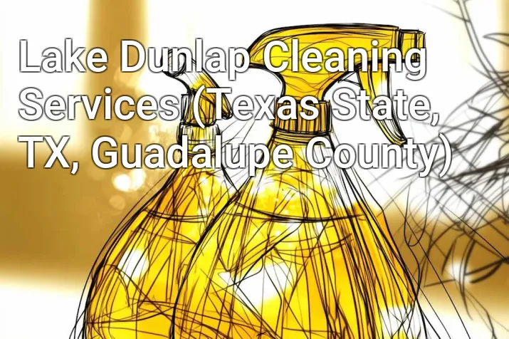 Lake Dunlap Cleaning Services (Texas State, TX, Guadalupe County)