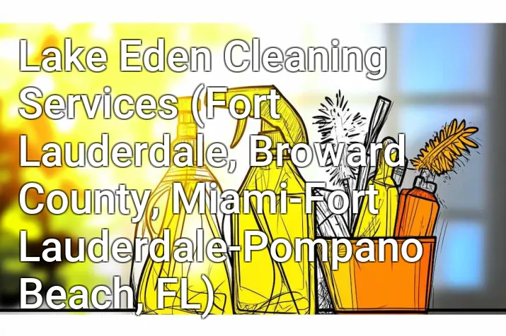 Lake Eden Cleaning Services (Fort Lauderdale, Broward County, Miami-Fort Lauderdale-Pompano Beach, FL)