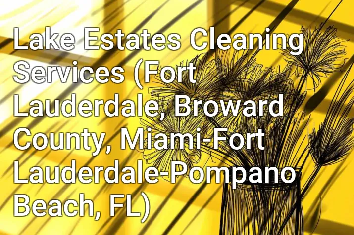 Lake Estates Cleaning Services (Fort Lauderdale, Broward County, Miami-Fort Lauderdale-Pompano Beach, FL)