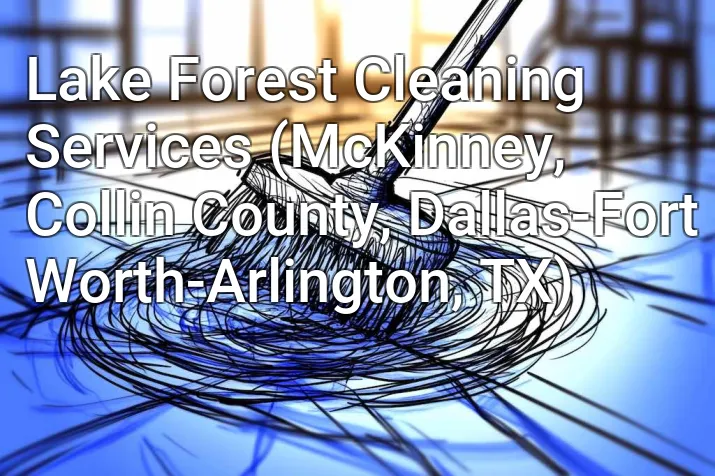 Lake Forest Cleaning Services (McKinney, Collin County, Dallas-Fort Worth-Arlington, TX)