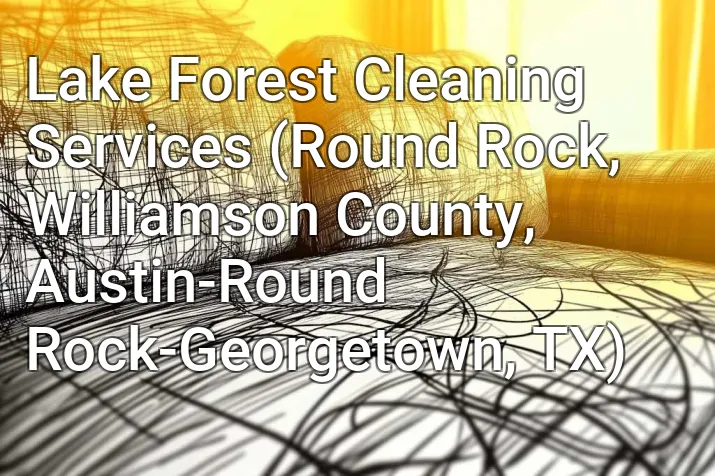 Lake Forest Cleaning Services (Round Rock, Williamson County, Austin-Round Rock-Georgetown, TX)